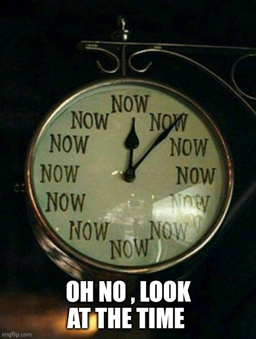 OH NO , LOOK AT THE TIME | made w/ Imgflip meme maker