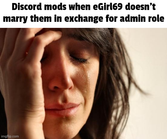 title. | Discord mods when eGirl69 doesn't marry them in exchange for admin role | image tagged in memes,first world problems,discord,discord moderator | made w/ Imgflip meme maker