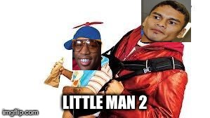 LITTLE MAN 2 | made w/ Imgflip meme maker