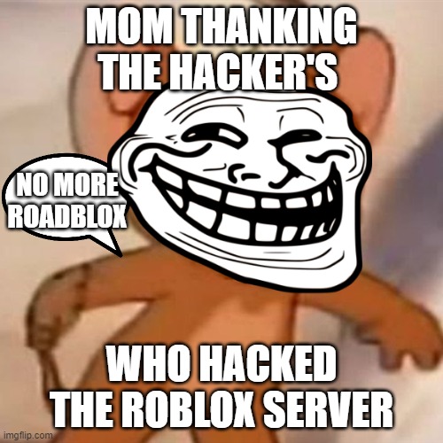 Good thing she can't... |  MOM THANKING THE HACKER'S; NO MORE ROADBLOX; WHO HACKED THE ROBLOX SERVER | image tagged in polish jerry | made w/ Imgflip meme maker