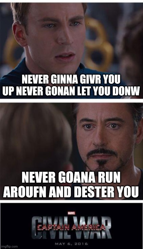Marvel Civil War 1 Meme | NEVER GINNA GIVR YOU UP NEVER GONAN LET YOU DONW; NEVER GOANA RUN AROUFN AND DESTER YOU | image tagged in memes,marvel civil war 1 | made w/ Imgflip meme maker