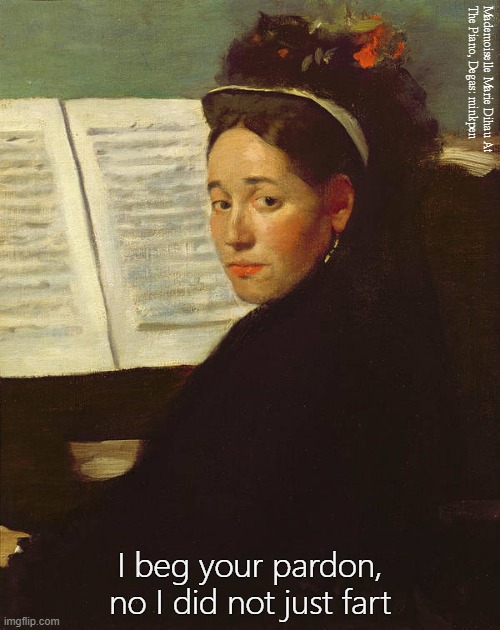 Indignant | Mademoiselle Marie Dihau At
The Piano, Degas: minkpen; I beg your pardon, no I did not just fart | image tagged in art memes,music,musician,audience,how rude,degas | made w/ Imgflip meme maker