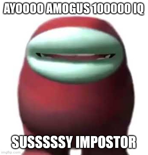 Kids in 2020 be like |  AYOOOO AMOGUS 100000 IQ; SUSSSSSY IMPOSTOR | image tagged in amogus sussy | made w/ Imgflip meme maker