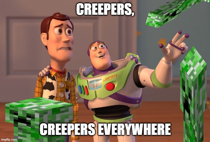 creepers, |  CREEPERS, CREEPERS EVERYWHERE | image tagged in creeper,minecraft | made w/ Imgflip meme maker