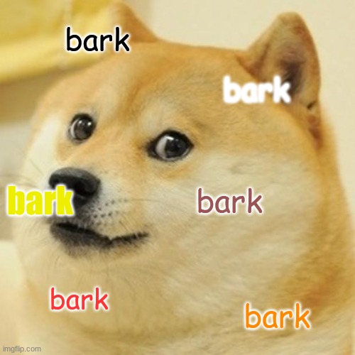 do you hear bark bark bark or bark | bark; bark; bark; bark; bark; bark | image tagged in memes,doge,bark,baark,baaark,baaaark | made w/ Imgflip meme maker
