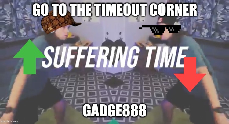 gadge888 this is my new time out one u cant post an image not related to stream u cant make a meme for 1 minuit | GO TO THE TIMEOUT CORNER; GADGE888 | image tagged in suffering time,yub,buy,yub backwords is buy,gadge888,trouble | made w/ Imgflip meme maker