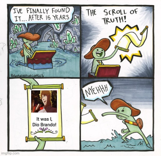 The Scroll Of Truth |  It was I, Dio Brando! | image tagged in memes,weird,weebs | made w/ Imgflip meme maker