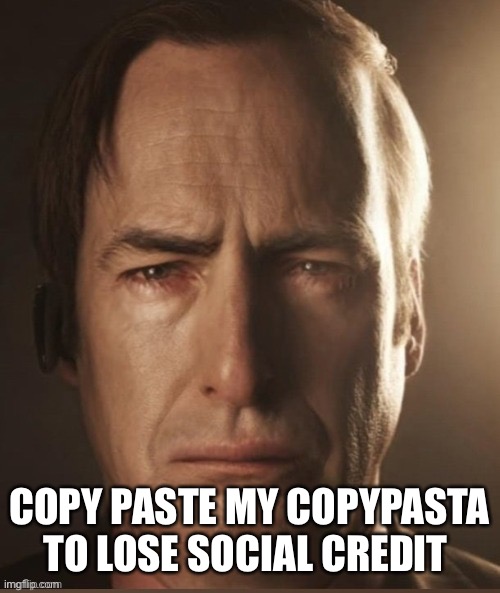 Saul Sadman | COPY PASTE MY COPYPASTA TO LOSE SOCIAL CREDIT | image tagged in saul sadman | made w/ Imgflip meme maker