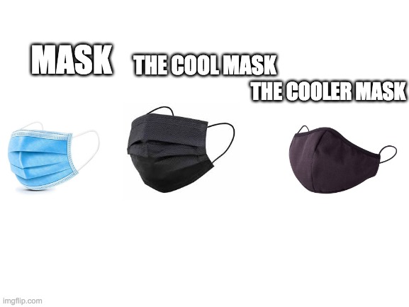 Blank White Template | MASK; THE COOL MASK; THE COOLER MASK | image tagged in blank white template | made w/ Imgflip meme maker