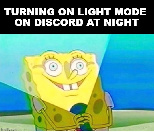How to turn blind easy |  TURNING ON LIGHT MODE 
ON DISCORD AT NIGHT | image tagged in discord,light mode,night,blinded by the light,blind | made w/ Imgflip meme maker