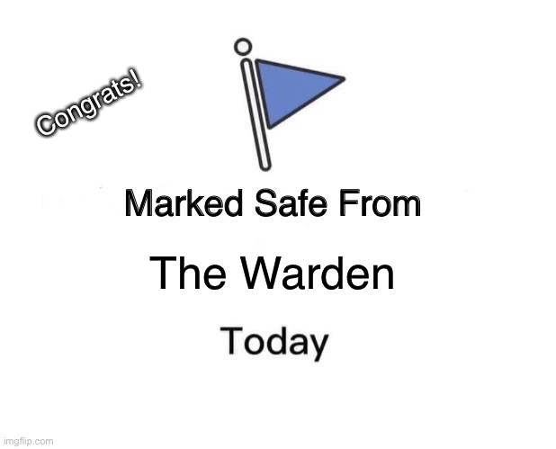 Marked Safe From Meme | Congrats! The Warden | image tagged in memes,marked safe from | made w/ Imgflip meme maker