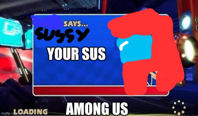 Sussy Says | YOUR SUS; AMONG US | image tagged in sonic says | made w/ Imgflip meme maker