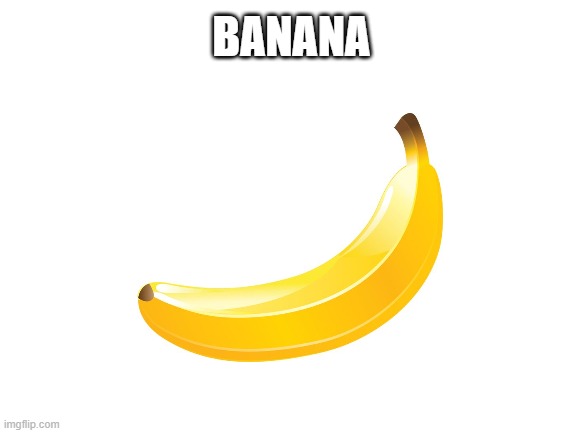 Banana | BANANA | image tagged in funny,funny memes,memes,banana | made w/ Imgflip meme maker