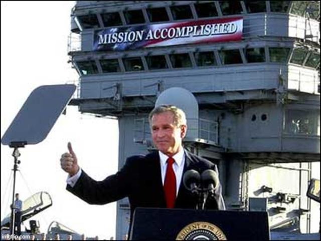 Bush mission accomplished iraq | . | image tagged in bush mission accomplished iraq | made w/ Imgflip meme maker