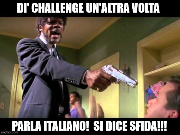 DI' CHALLENGE UN'ALTRA VOLTA; PARLA ITALIANO!  SI DICE SFIDA!!! | made w/ Imgflip meme maker