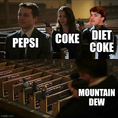 i had to put it in there | COKE; DIET COKE; PEPSI; MOUNTAIN DEW | image tagged in assassination chain | made w/ Imgflip meme maker