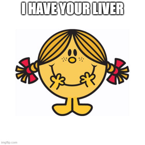 Pay up | I HAVE YOUR LIVER | image tagged in little miss sunshine | made w/ Imgflip meme maker