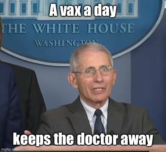 Dr Fauci | A vax a day keeps the doctor away | image tagged in dr fauci | made w/ Imgflip meme maker