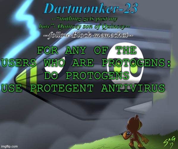 Dartmonker-23 announcement | FOR ANY OF THE USERS WHO ARE PROTOGENS: DO PROTOGENS USE PROTEGENT ANTIVIRUS | image tagged in dartmonker-23 announcement | made w/ Imgflip meme maker
