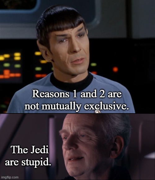 Reasons 1 and 2 are not mutually exclusive. The Jedi are stupid. | image tagged in spock illogical,palpatine ironic | made w/ Imgflip meme maker