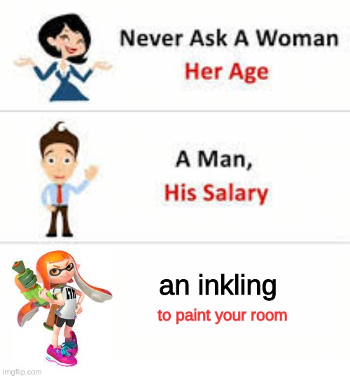 Never ask a woman her age | an inkling; to paint your room | image tagged in never ask a woman her age | made w/ Imgflip meme maker