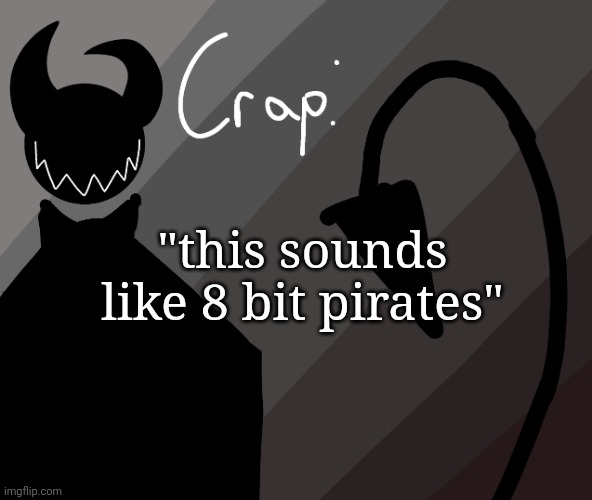 "this sounds like 8 bit pirates" | made w/ Imgflip meme maker