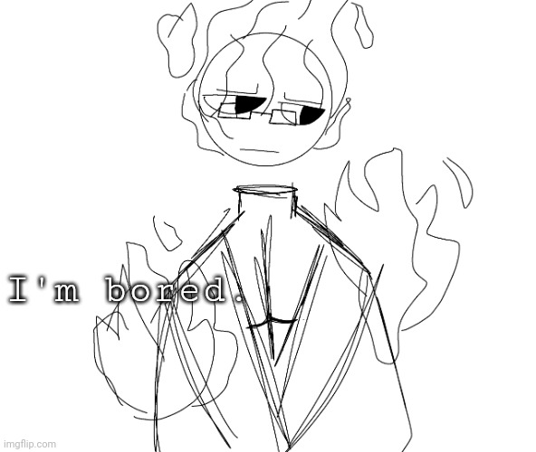 I'm bored. | made w/ Imgflip meme maker