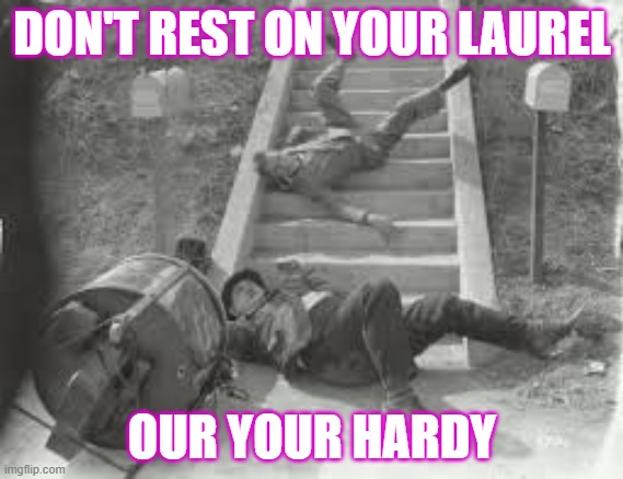 Laurel & Hardy | DON'T REST ON YOUR LAUREL; OUR YOUR HARDY | image tagged in laurel hardy | made w/ Imgflip meme maker
