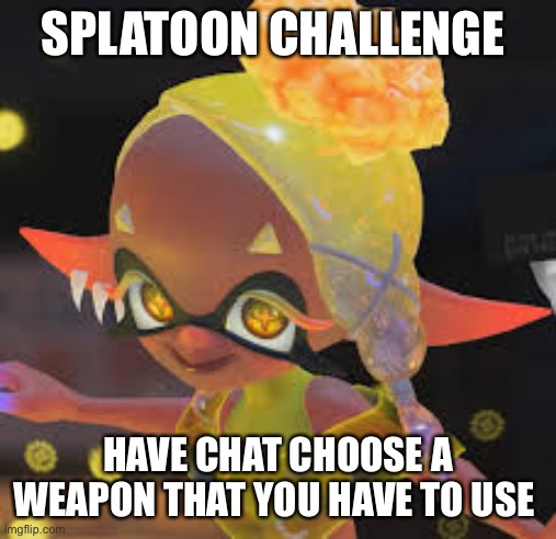 Frye | SPLATOON CHALLENGE; HAVE CHAT CHOOSE A WEAPON THAT YOU HAVE TO USE | image tagged in frye | made w/ Imgflip meme maker