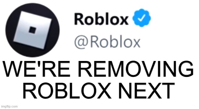 WE'RE REMOVING ROBLOX NEXT | made w/ Imgflip meme maker