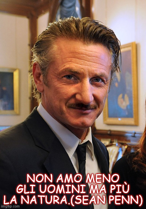 NON AMO MENO GLI UOMINI MA PIÙ LA NATURA.(SEAN PENN) | made w/ Imgflip meme maker