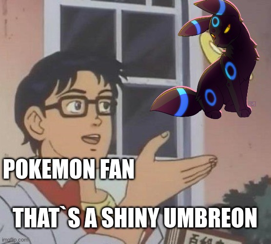 shiny | POKEMON FAN; THAT`S A SHINY UMBREON | image tagged in memes,is this a pigeon | made w/ Imgflip meme maker