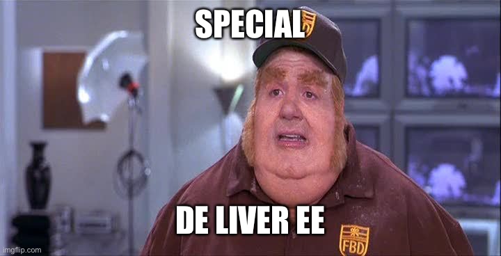 Fat Basturd  | SPECIAL DE LIVER EE | image tagged in fat basturd | made w/ Imgflip meme maker