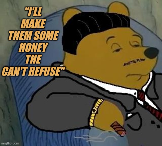 "I'LL MAKE THEM SOME HONEY THE CAN'T REFUSE" | made w/ Imgflip meme maker