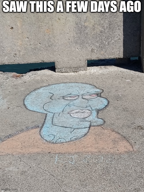 Kept forgetting to post it | SAW THIS A FEW DAYS AGO | image tagged in graffiti,handsome squidward | made w/ Imgflip meme maker