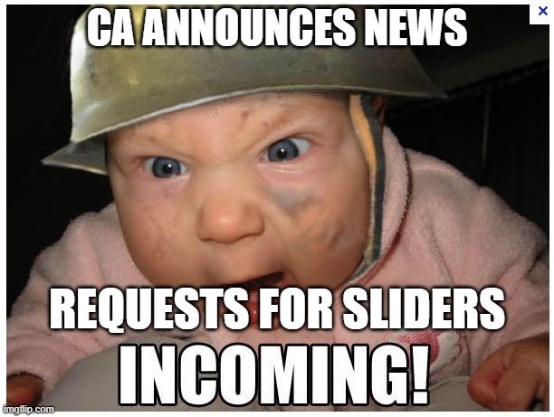 INCOMING | CA ANNOUNCES NEWS; REQUESTS FOR SLIDERS | image tagged in incoming | made w/ Imgflip meme maker