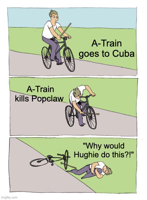 Bike Fall Meme | A-Train goes to Cuba; A-Train kills Popclaw; "Why would Hughie do this?!" | image tagged in memes,bike fall,TheBoys | made w/ Imgflip meme maker