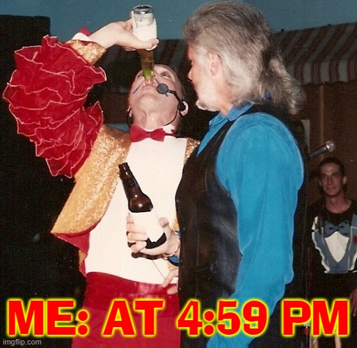 Sorry, I couldn't wait! |  ME: AT 4:59 PM | image tagged in vince vance,drinking,memes,chugging,it's 5 o'clock somewhere,beer | made w/ Imgflip meme maker