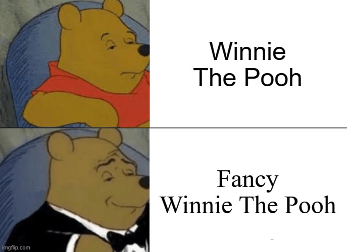 Ruined Meme #8 | Winnie The Pooh; Fancy Winnie The Pooh | image tagged in memes,tuxedo winnie the pooh | made w/ Imgflip meme maker