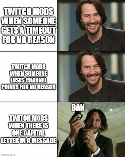 Bro you gotta do me like that? | TWITCH MODS WHEN SOMEONE GETS A TIMEOUT FOR NO REASON; TWITCH MODS WHEN SOMEONE LOSES CHANNEL POINTS FOR NO REASON; TWITCH MODS WHEN THERE IS ONE CAPITAL LETTER IN A MESSAGE; BAN | image tagged in keanu reeves happy then mad | made w/ Imgflip meme maker