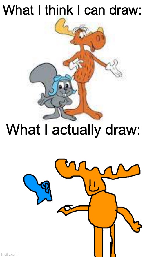 I'm good at art! | What I think I can draw:; What I actually draw: | image tagged in blank white template,rocky and bullwinkle,macpaint | made w/ Imgflip meme maker