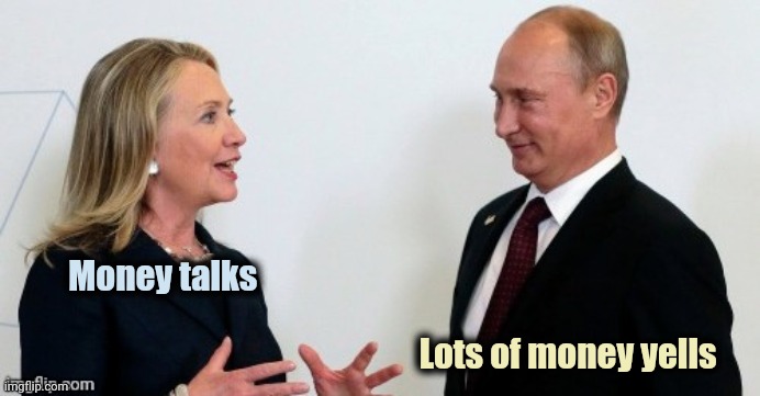 Russian Collusion | Money talks Lots of money yells | image tagged in russian collusion | made w/ Imgflip meme maker