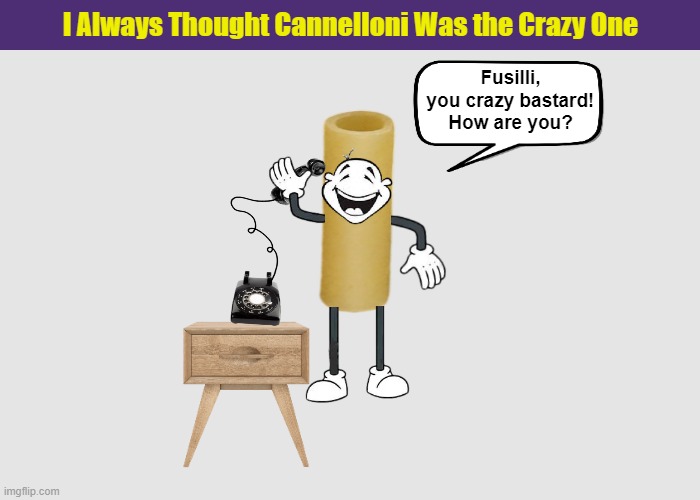 I Always Thought Cannelloni Was the Crazy One | image tagged in fusilli,pasta,new yorker,crazy,funny,memes | made w/ Imgflip meme maker