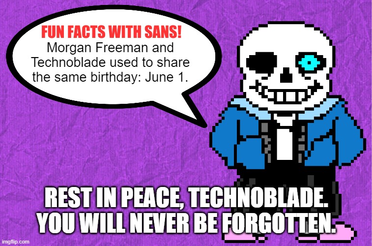 Kinda late, but RIP Techno. | Morgan Freeman and Technoblade used to share the same birthday: June 1. REST IN PEACE, TECHNOBLADE. YOU WILL NEVER BE FORGOTTEN. | image tagged in fun facts with sans | made w/ Imgflip meme maker