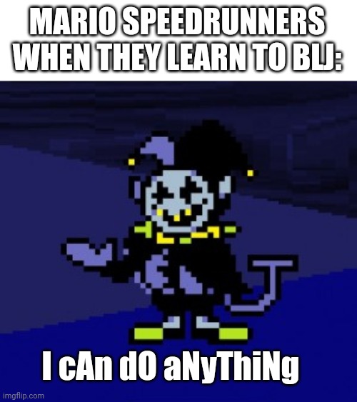 I CAN DO ANYTHING!!! | MARIO SPEEDRUNNERS WHEN THEY LEARN TO BLJ: I cAn dO aNyThiNg | image tagged in i can do anything | made w/ Imgflip meme maker