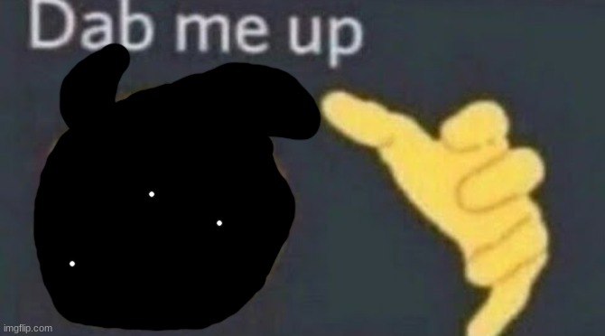 Dab me up | image tagged in dab me up | made w/ Imgflip meme maker