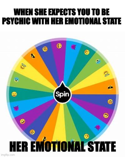 Emoji |  WHEN SHE EXPECTS YOU TO BE PSYCHIC WITH HER EMOTIONAL STATE; HER EMOTIONAL STATE | image tagged in emoji | made w/ Imgflip meme maker
