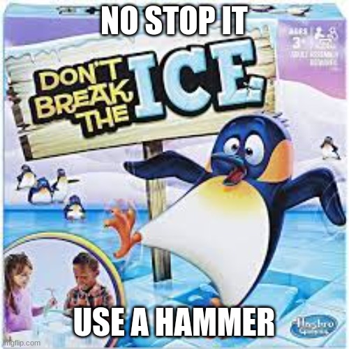 NO STOP IT USE A HAMMER | made w/ Imgflip meme maker