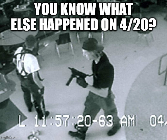 Columbine Cafeteria | YOU KNOW WHAT ELSE HAPPENED ON 4/20? | image tagged in columbine cafeteria | made w/ Imgflip meme maker