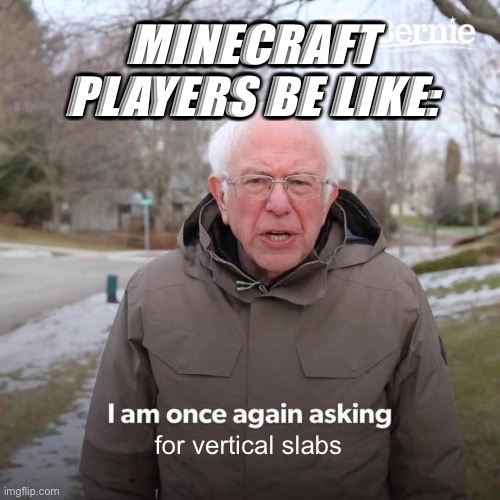 minecraft players be 
Iike | MINECRAFT PLAYERS BE LIKE:; for vertical slabs | image tagged in memes,bernie i am once again asking for your support | made w/ Imgflip meme maker